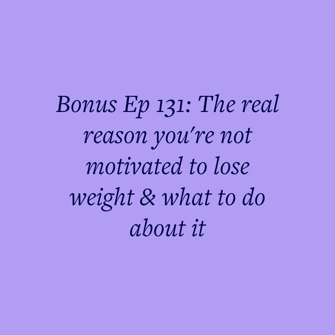 Bonus Ep 131: The real reason you're not motivated to lose weight &amp; what to do about it