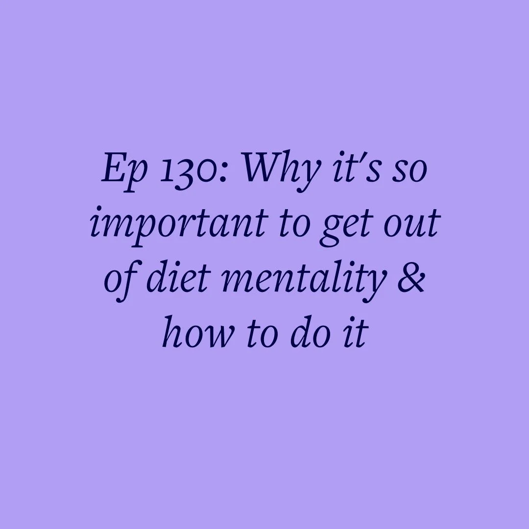 Ep 130: Why it's so important to get out of diet mentality &amp; how to do it