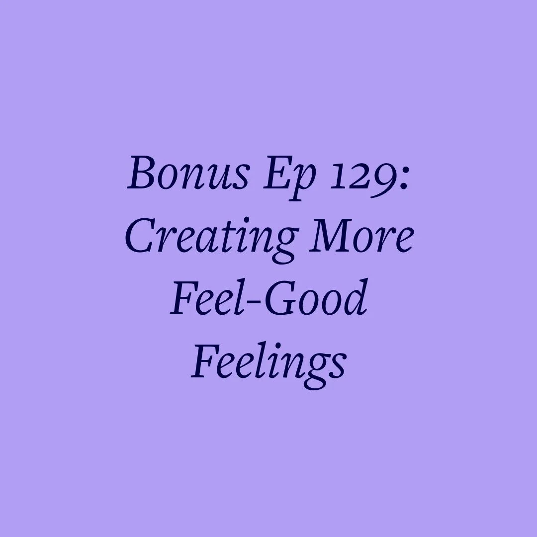 Bonus Ep 129: Creating More Feel-Good Feelings