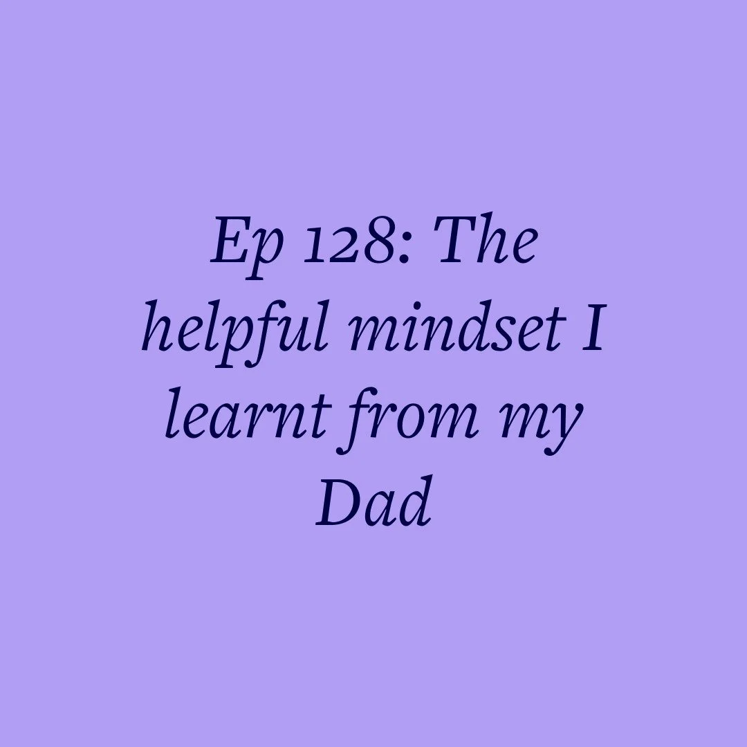 Ep 128: The helpful mindset I learnt from my Dad