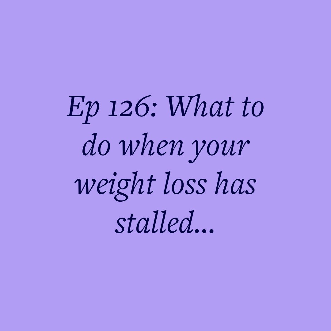 Ep 126: What to do when your weight loss has stalled...