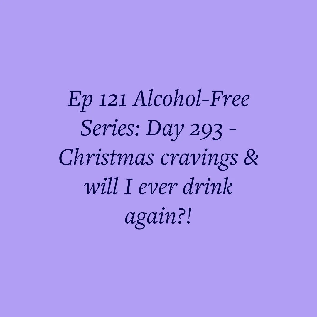 Ep 121 Alcohol-Free Series: Day 293 - Christmas cravings &amp; will I ever drink again?!