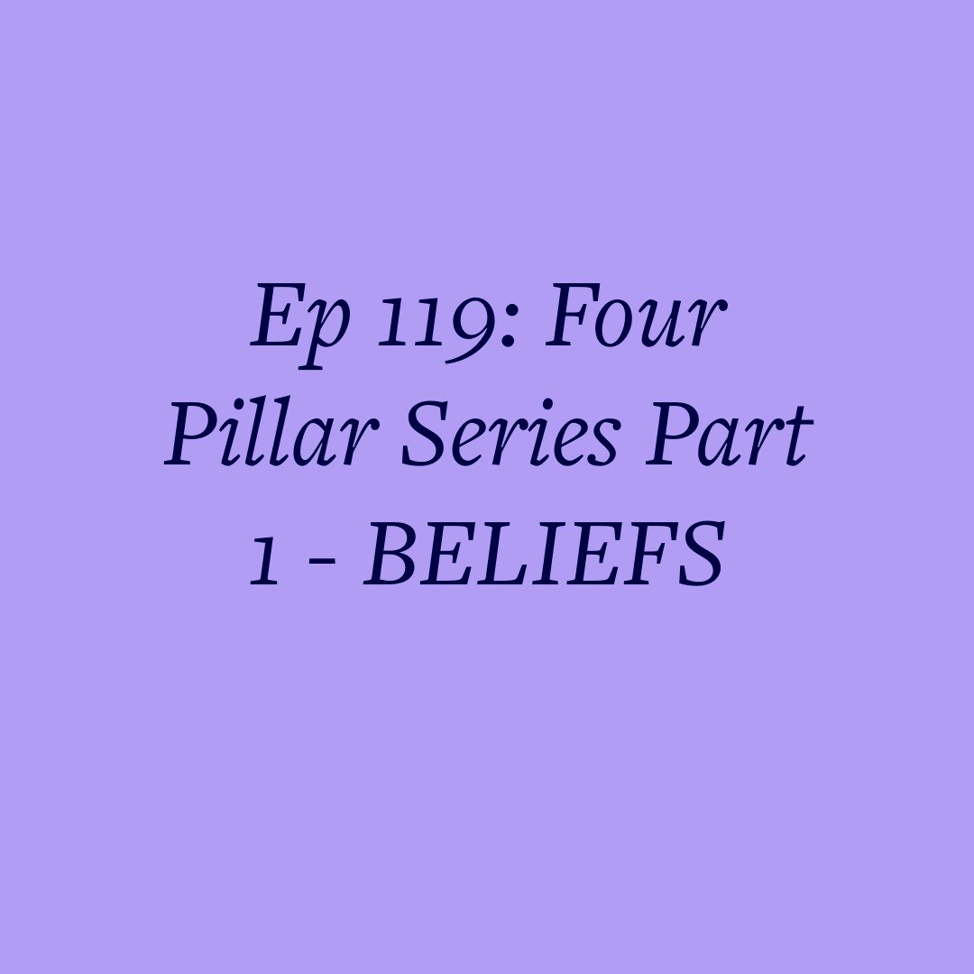 Ep 119: Four Pillar Series Part 1 - BELIEFS