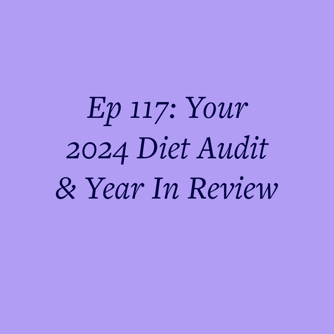 Ep 117: Your 2024 Diet Audit &amp; Year In Review
