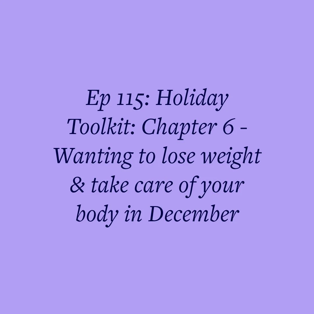 Ep 115: Holiday Toolkit: Chapter 6 - Wanting to lose weight &amp; take care of your body in December