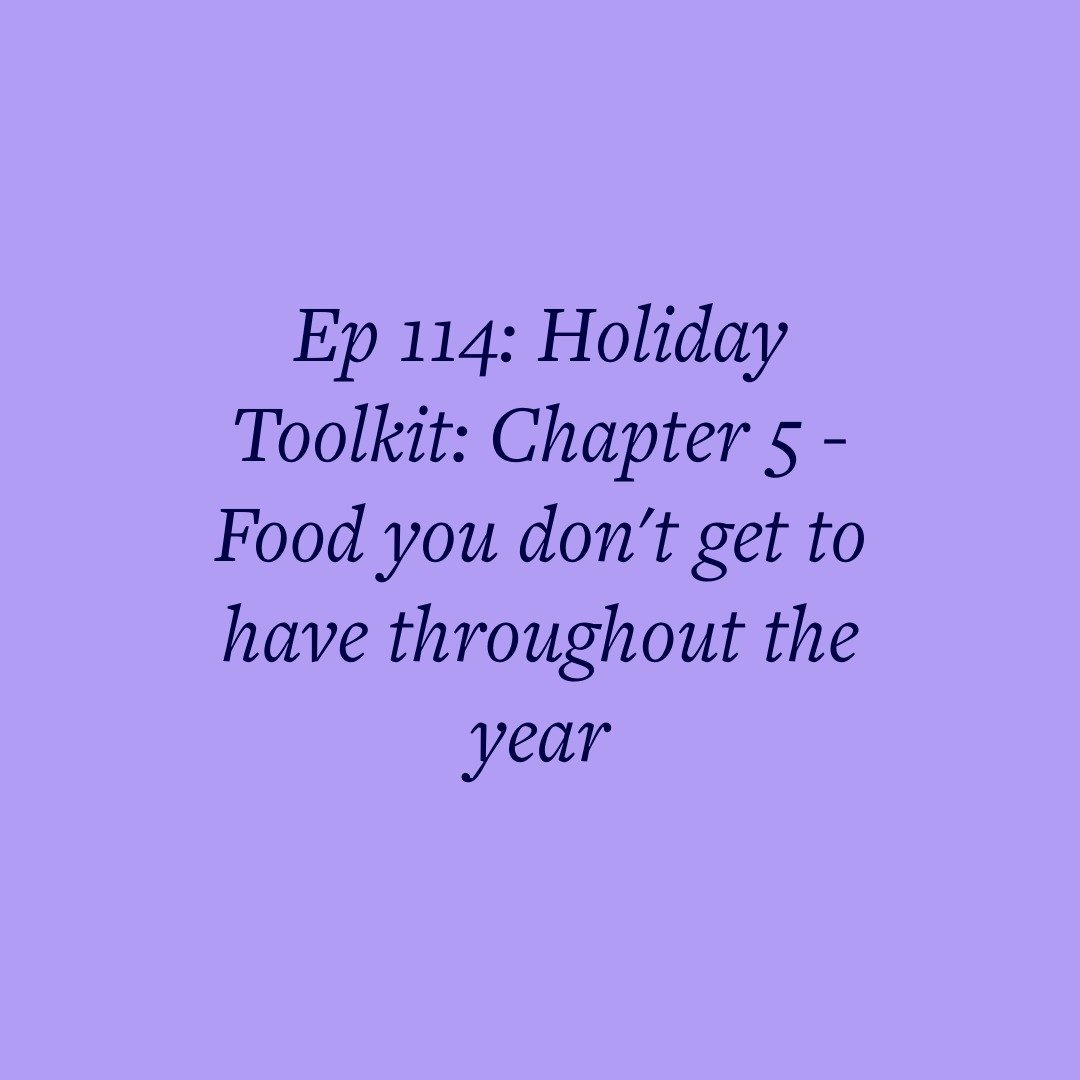 Ep 114: Holiday Toolkit: Chapter 5 - Food you don't get to have throughout the year