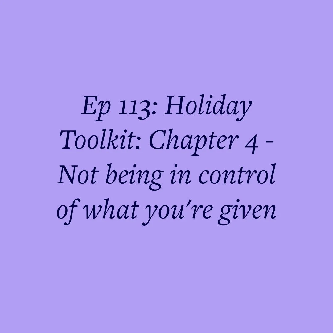 Ep 113: Holiday Toolkit: Chapter 4 - Not being in control of what you're given