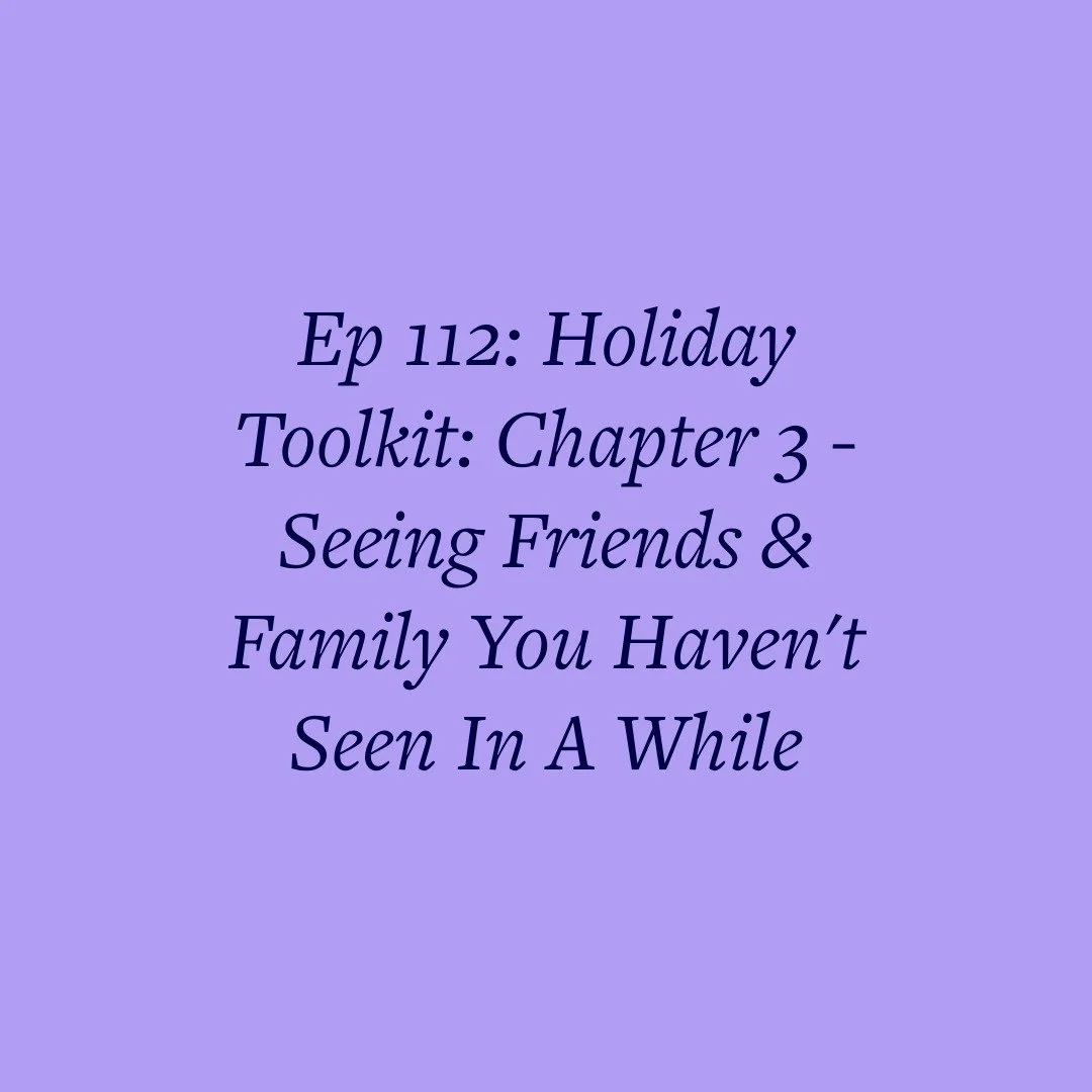 Ep 112: Holiday Toolkit: Chapter 3 - Seeing Friends &amp; Family You Haven't Seen In A While