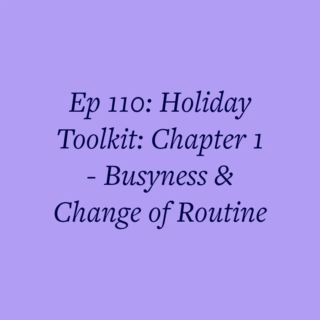 Ep 110: Holiday Toolkit: Chapter 1 - Busyness &amp; Change of Routine