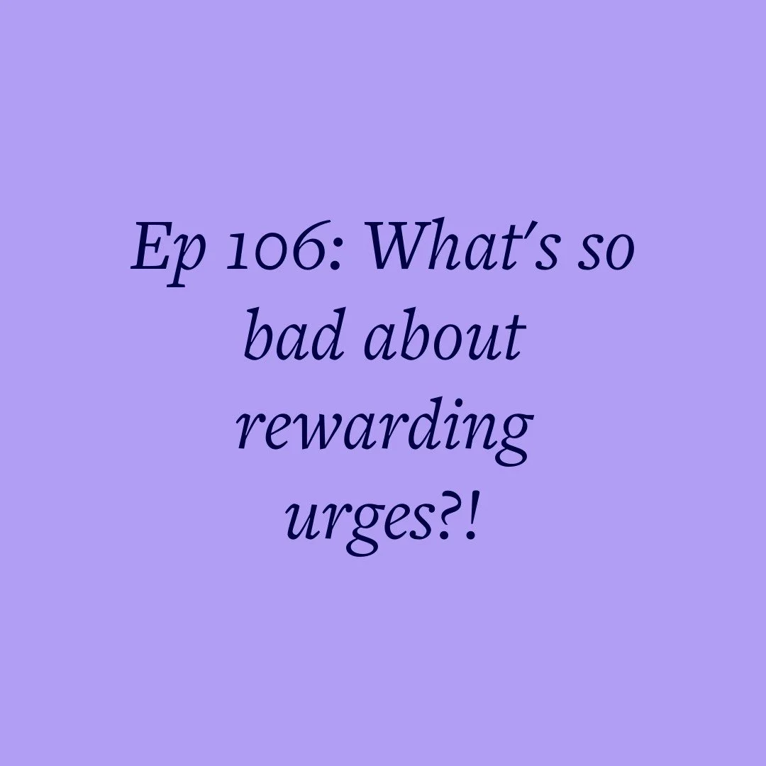 Ep 106: What's so bad about rewarding urges?!