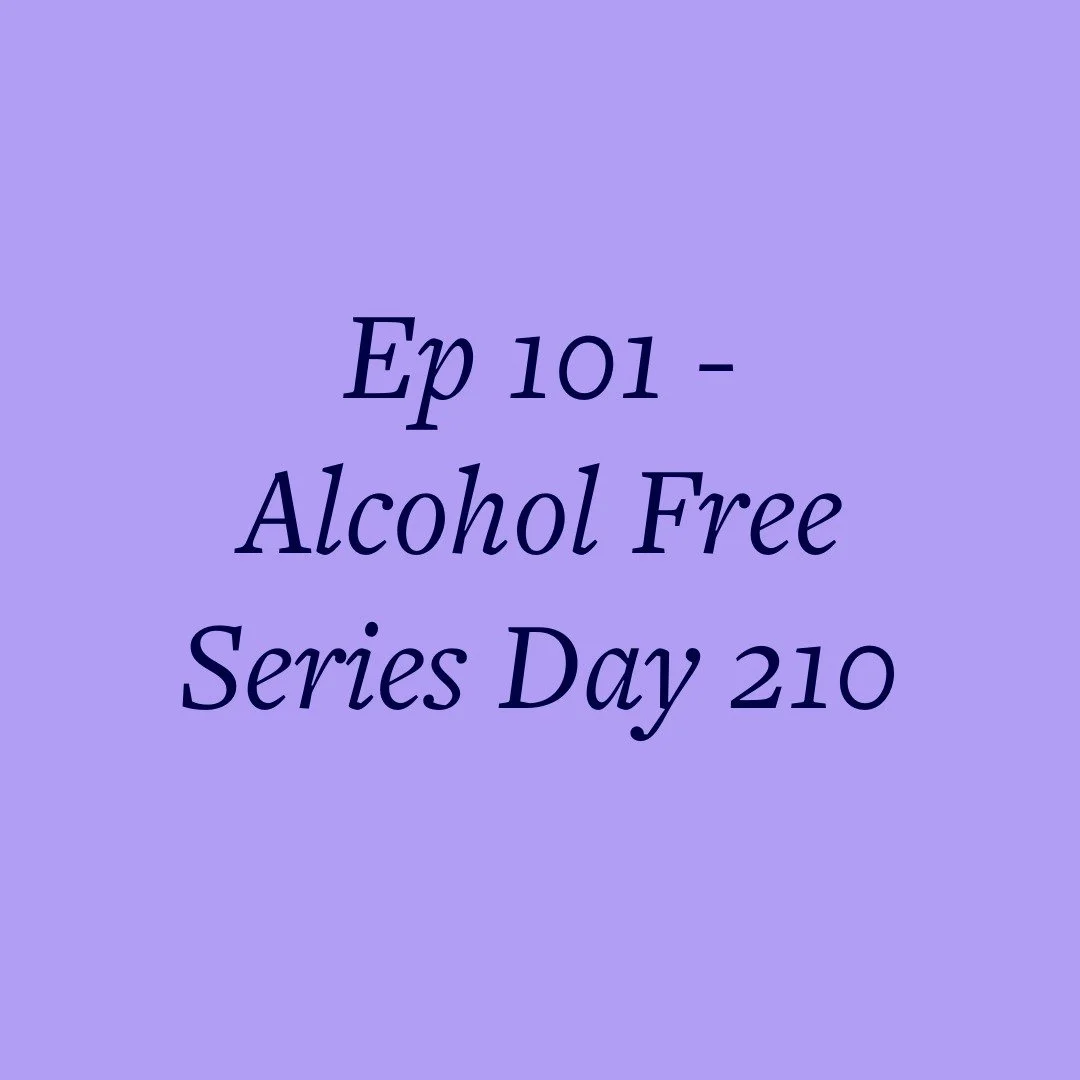 Ep 101 - Alcohol Free Series Day 210