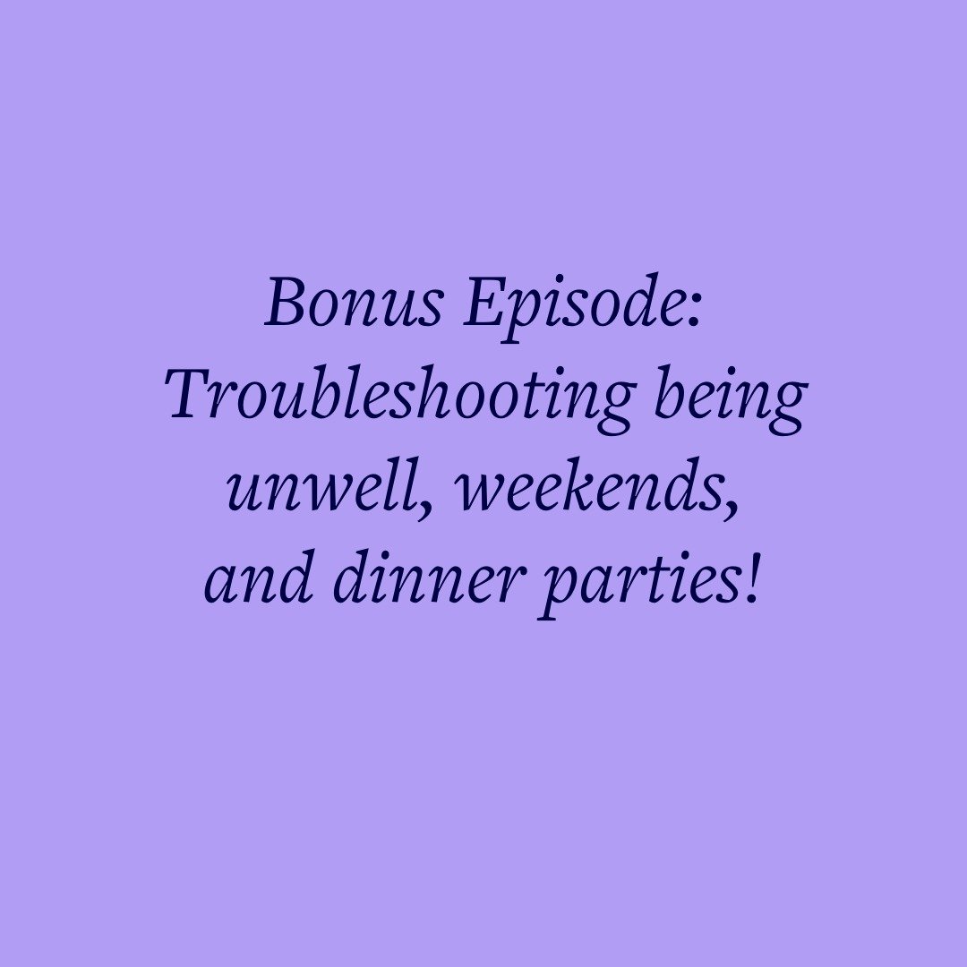 Bonus Episode: Troubleshooting being unwell, weekends, and dinner parties!