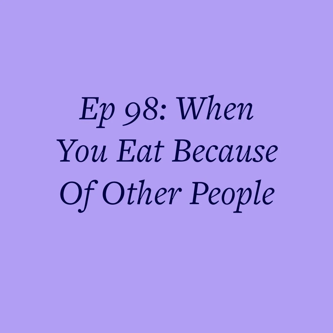 Ep 98: When You Eat Because Of Other People
