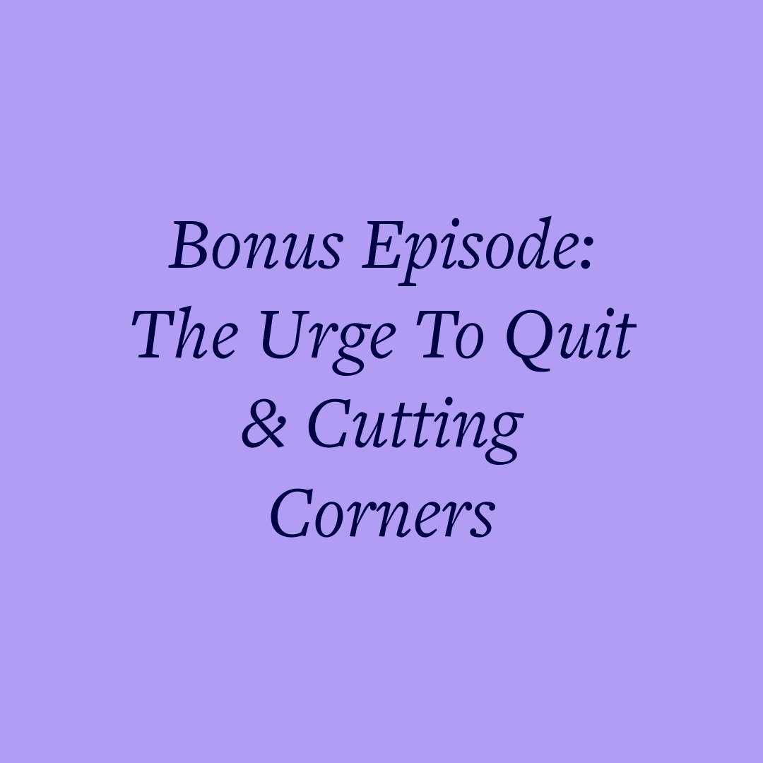 Bonus Episode: The Urge To Quit &amp; Cutting Corners