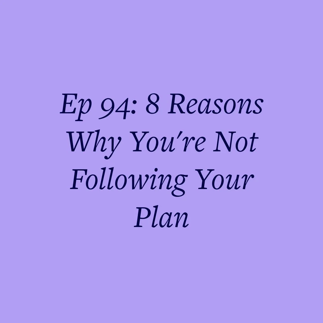 Ep 94: 8 Reasons Why You're Not Following Your Plan