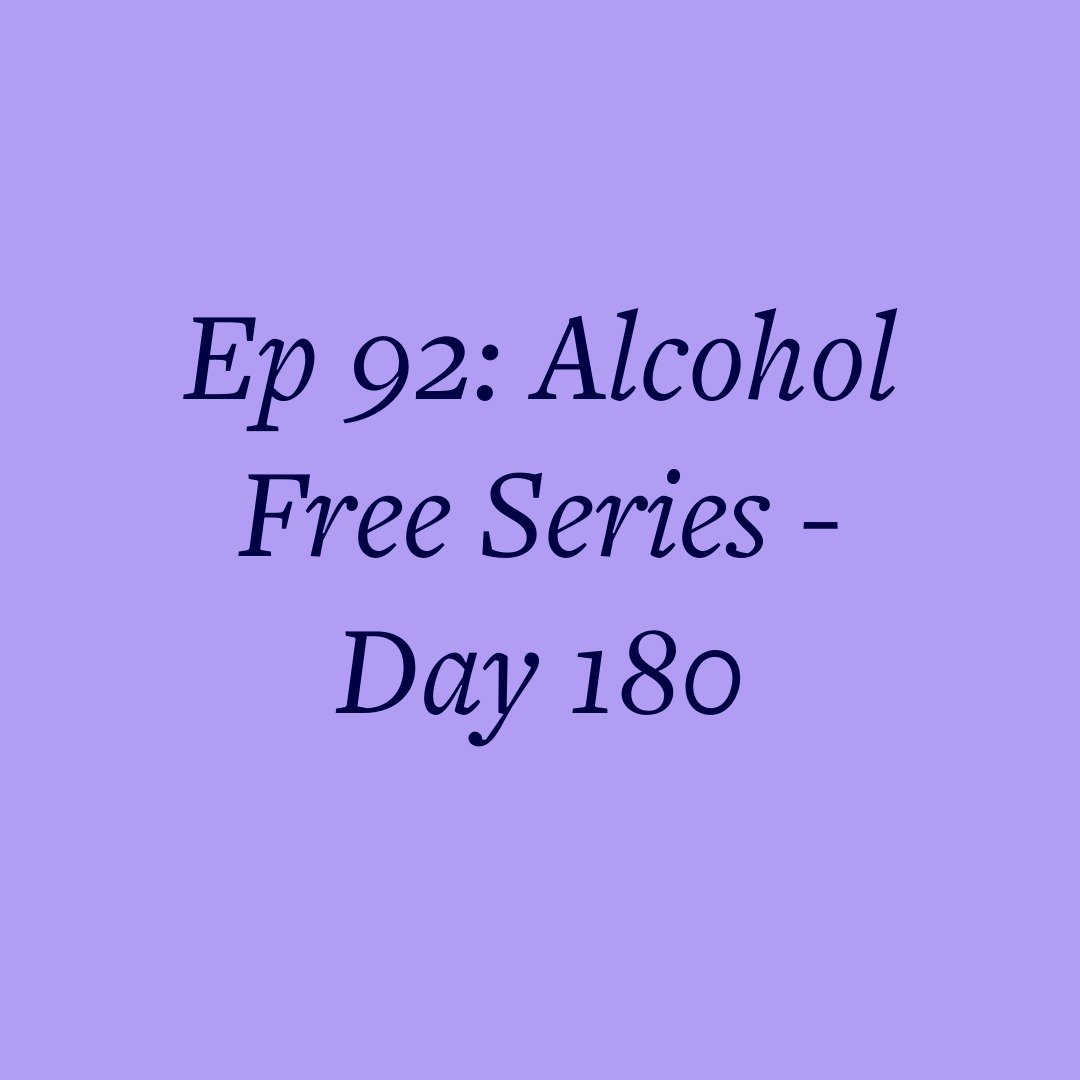 Ep 92: Alcohol Free Series - Day 180