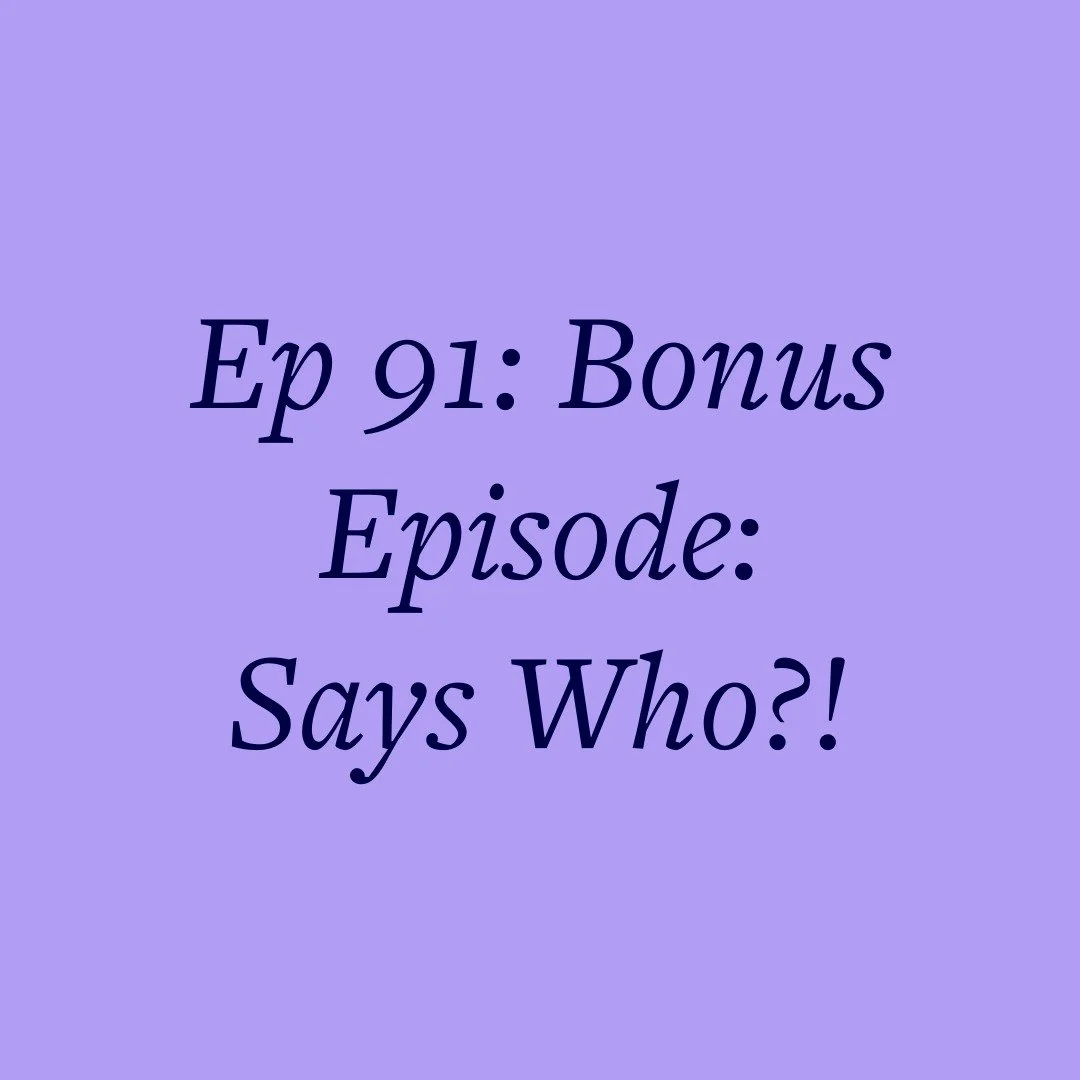 Ep 91: Bonus Episode: Says Who?!