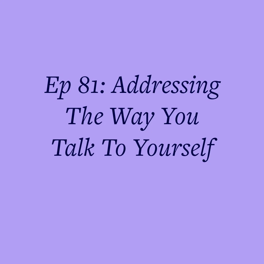 Ep 81: Addressing The Way You Talk To Yourself