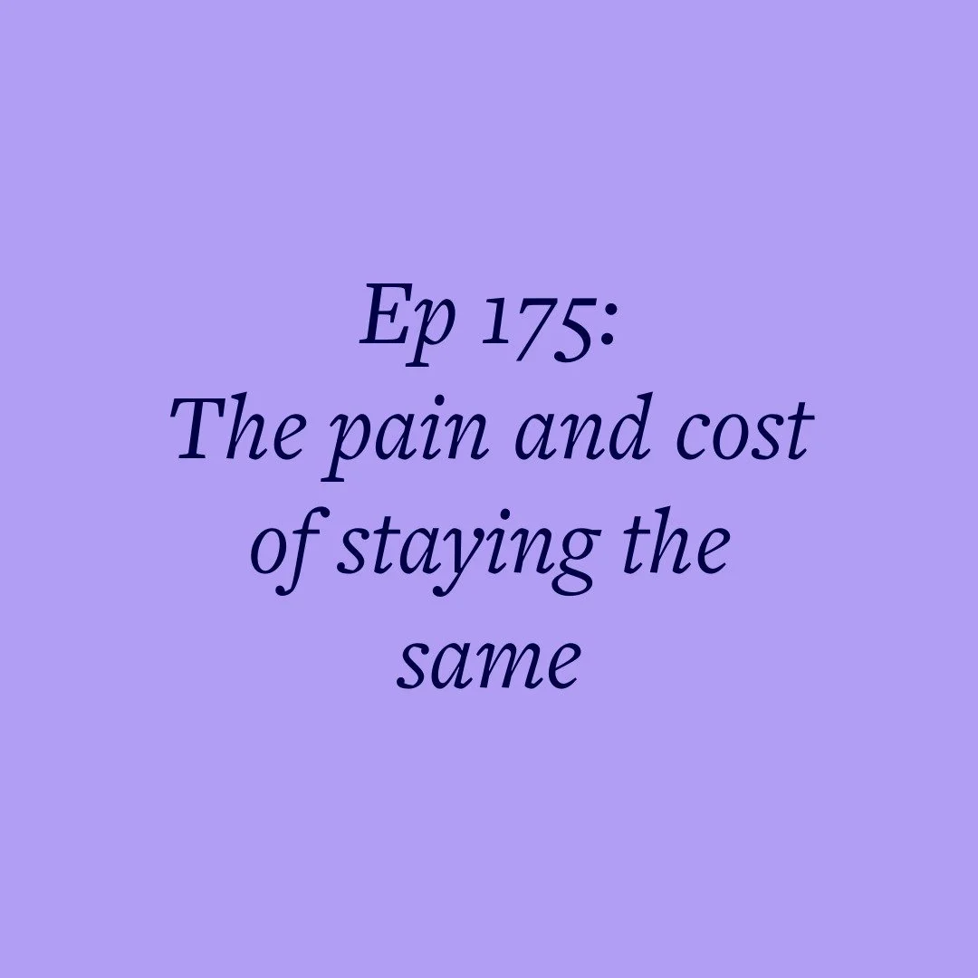 Ep 175: The pain &amp; cost of staying the same