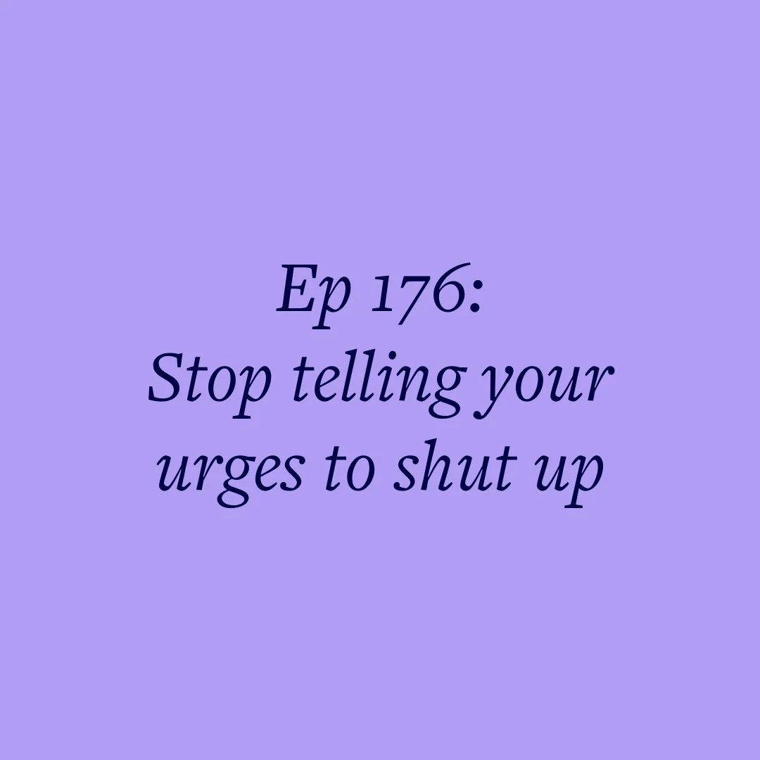 Bonus Ep 176: Stop telling your urges to shut up