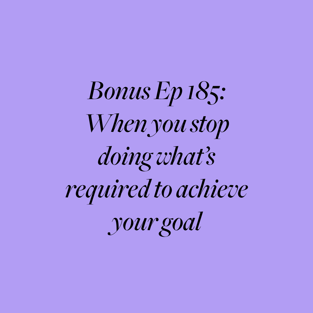 Bonus Ep 185: When you stop doing what’s required to achieve your goal