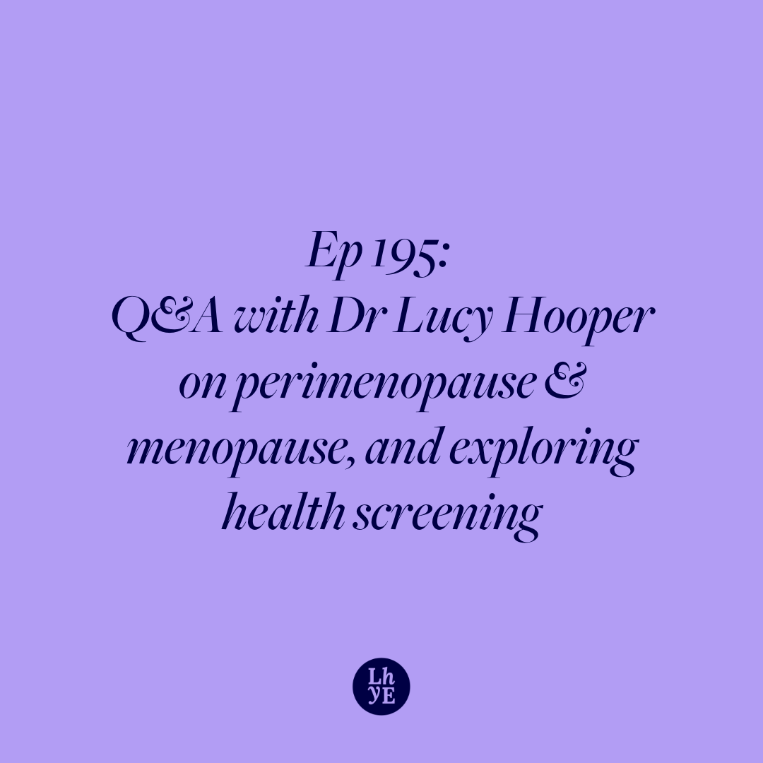 Ep 195: Q&amp;A with Dr Lucy Hooper on navigating perimenopause &amp; menopause, and exploring health screening