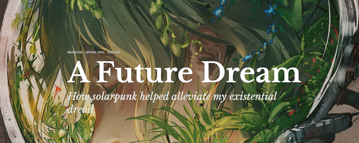 Article - A Future Dream by Sage Agee: Solarpunk pushes against the bleak Blade Runner future of cyberpunk that centers urban dystopias dominated by corporations and technology. Art by Yuumei
