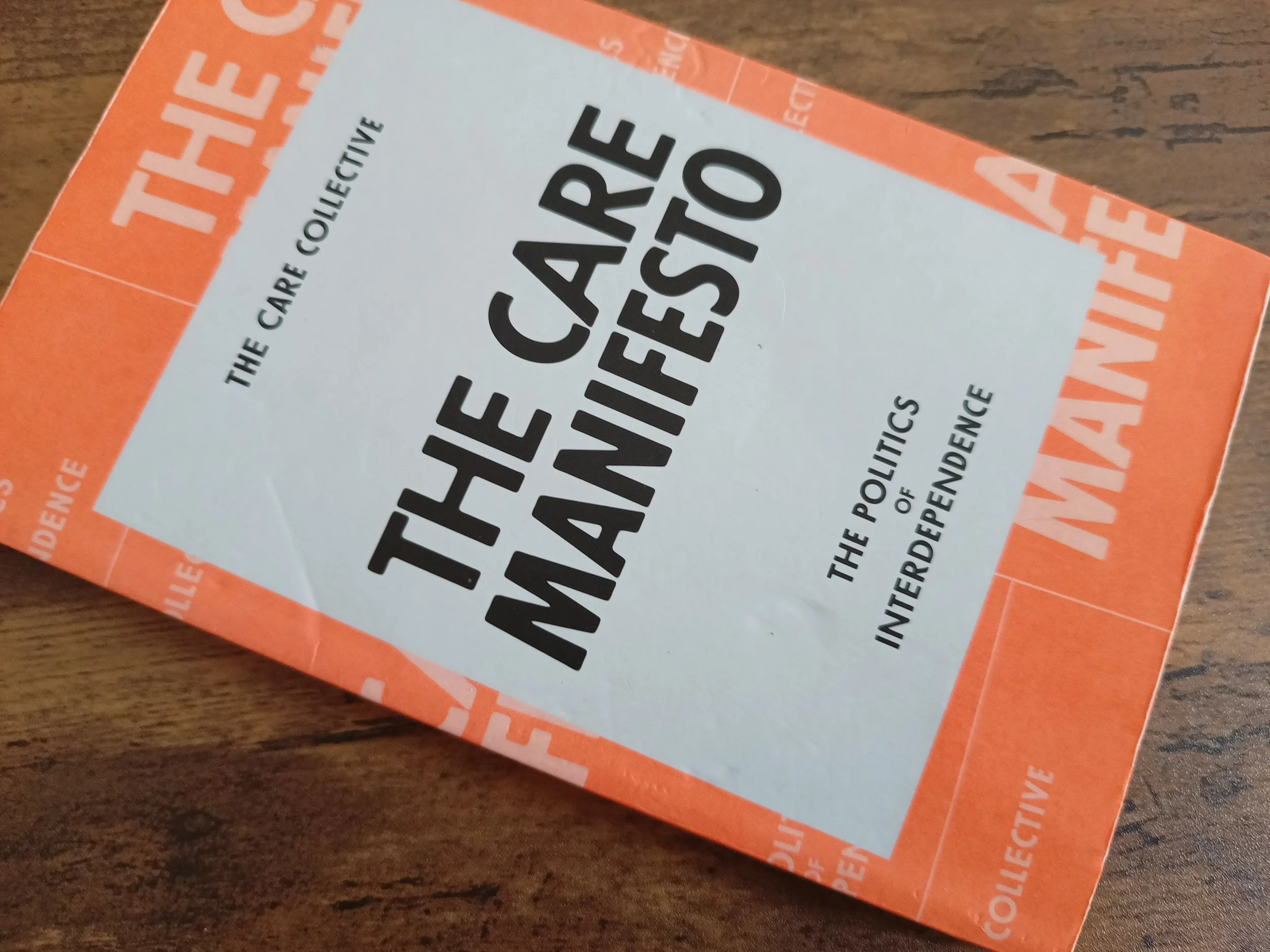 The Care Manifesto: The Politics of Interdependence. WHAT WOULD A WORLD ORGANISED AROUND CARE LOOK LIKE?

The Care Manifesto is the fiercely argued demand to place care at the centre of our politics. Our lives are always interdependent. It is by nurt