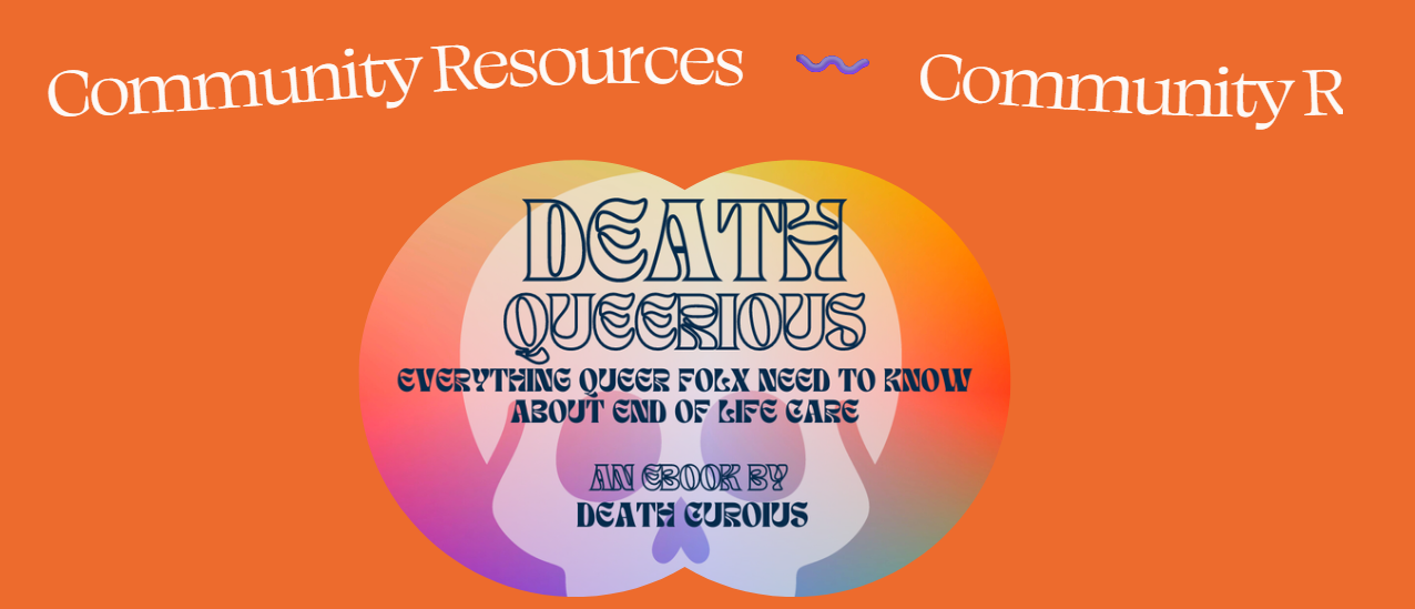 Death Queerious is a free resource by Aries Jo about death planning and end of life care for the queer community. The ebook covers why queer folx need special consideration in death planning and grief/end of life care, contemporary funeral options, a