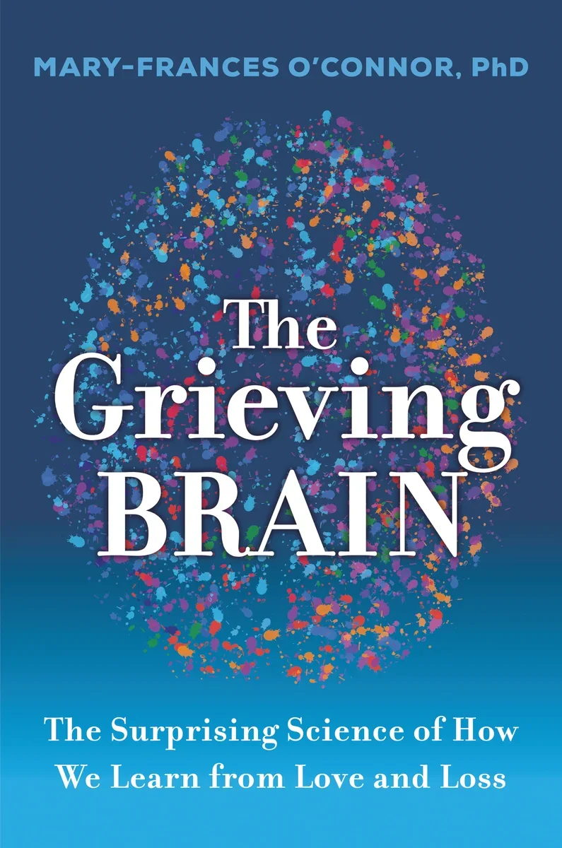 Book cover titled 'The Grieving Brain' by Mary-Frances O'Connor, PhD, with a colorful, splattered brain illustration on a blue background and subtitle 'The Surprising Science of How We Learn from Love and Loss.'