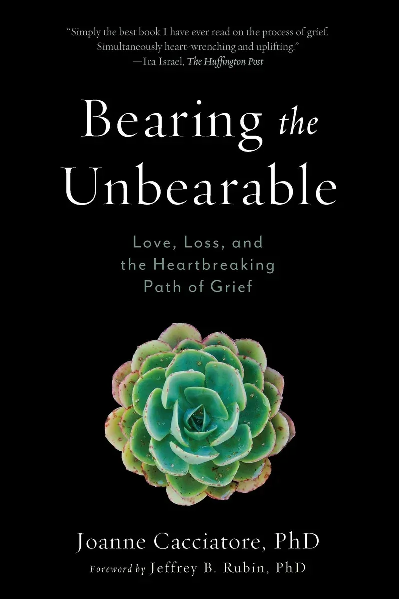 Book cover titled "Bearing the Unbearable: Love, Loss, and the Heartbreaking Path of Grief" by Joanne Cacciatore, PhD, with a foreword by Jeffrey B. Rubin, PhD. The cover features a black background with a quote at the top and an image of a green succulent plant at the bottom.