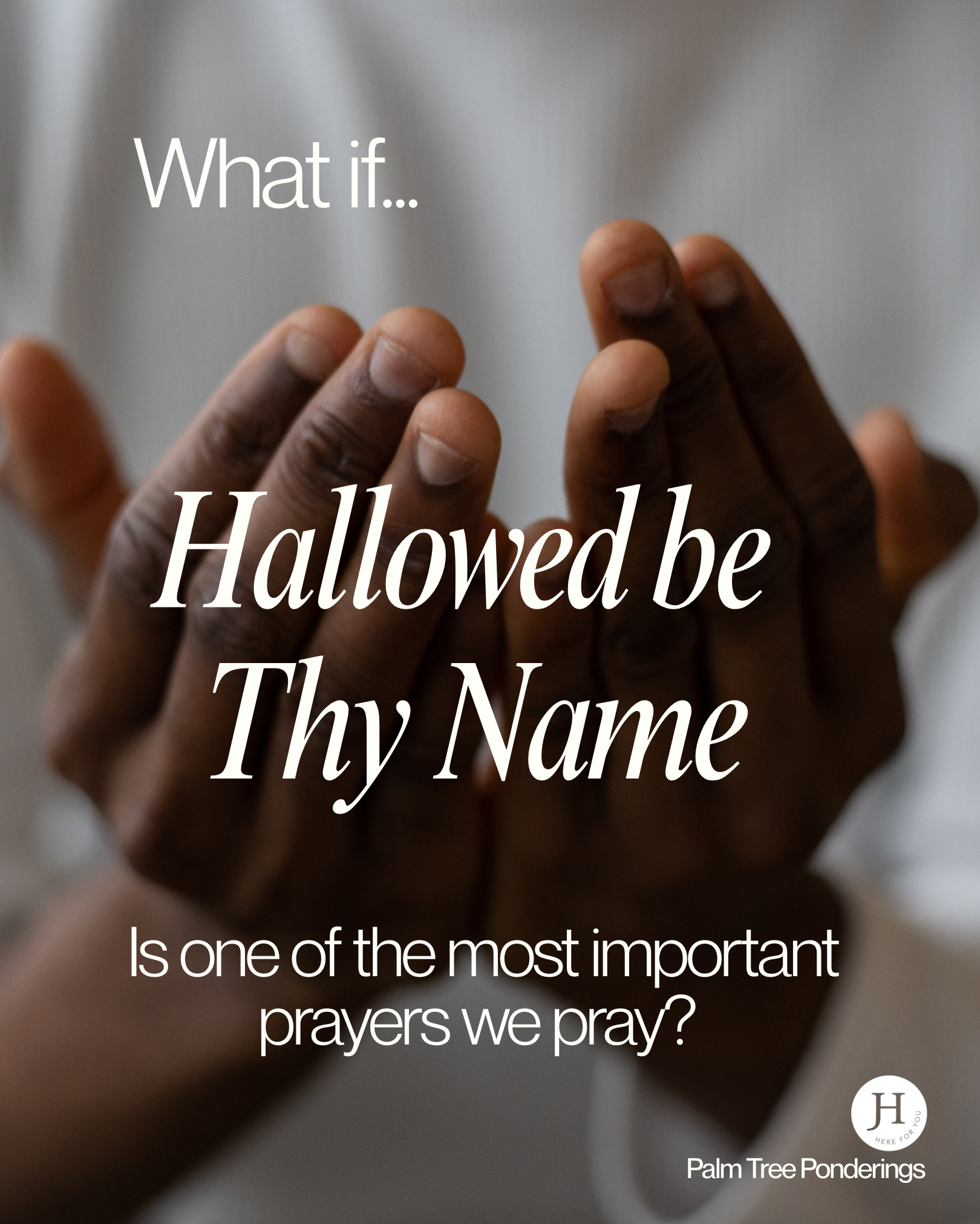 What If "Hallowed Be Thy Name" Is One of the Most Important Prayers We Pray?