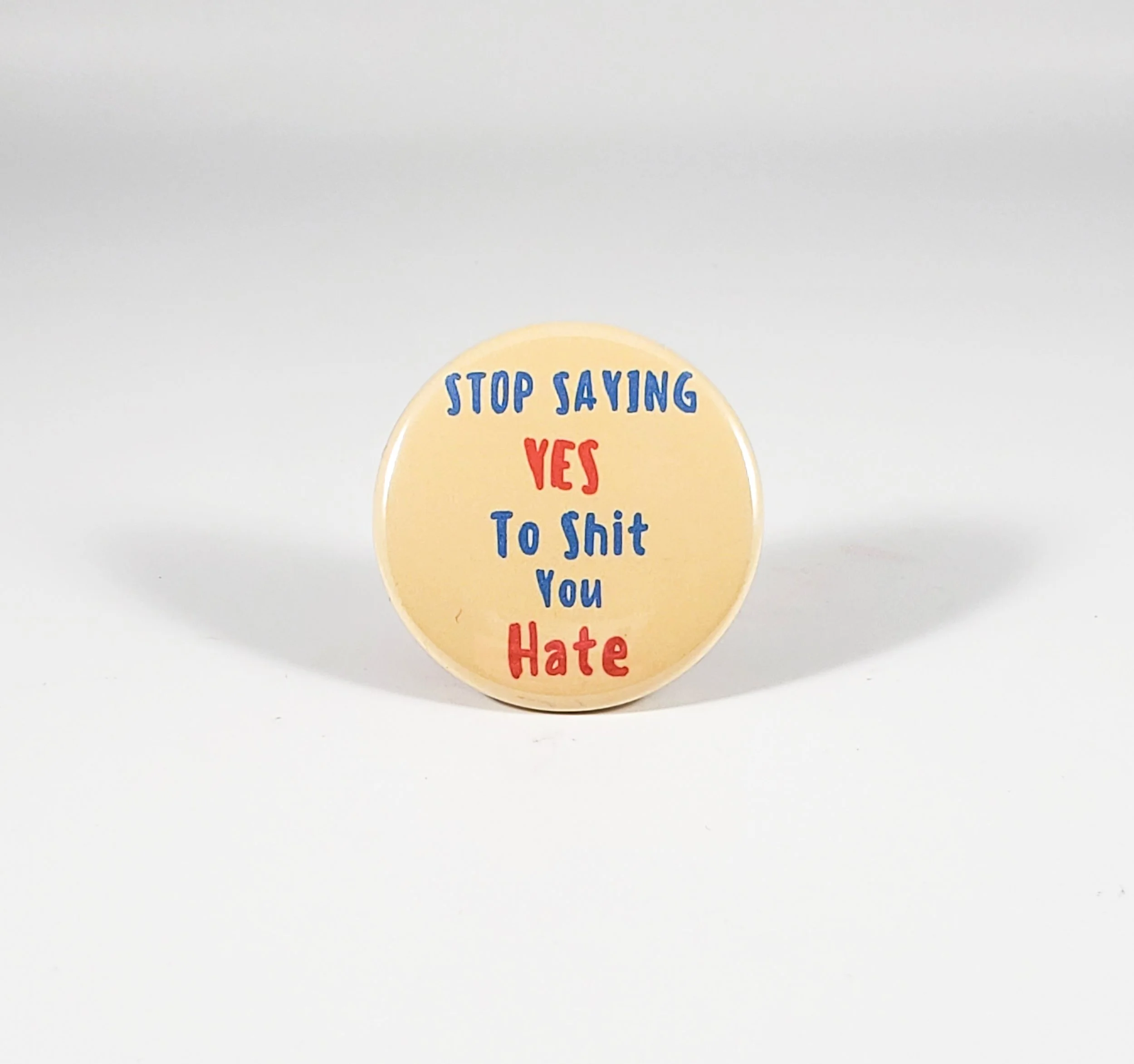 Stop Saying Yes to Shit You Hate button pin