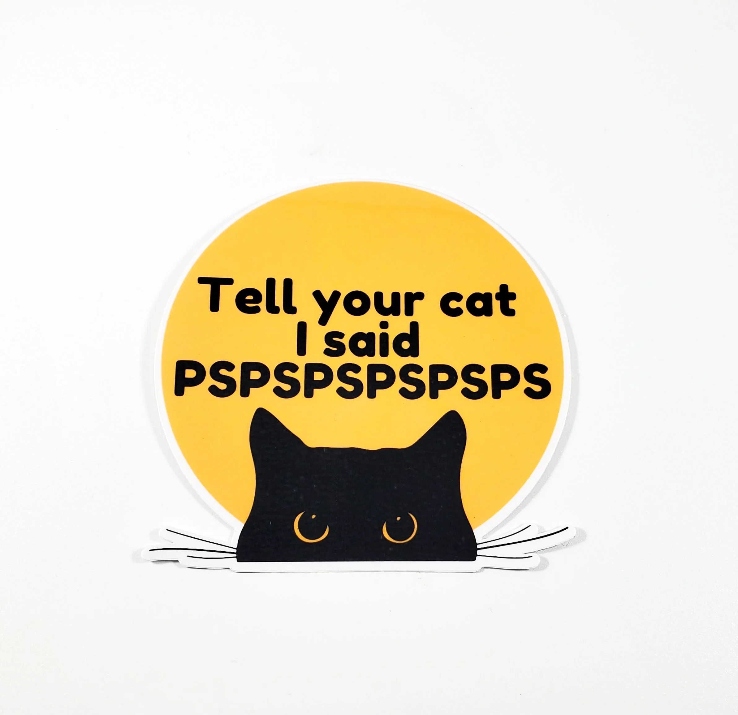 Tell your cat I said PSPSPSPS sticker