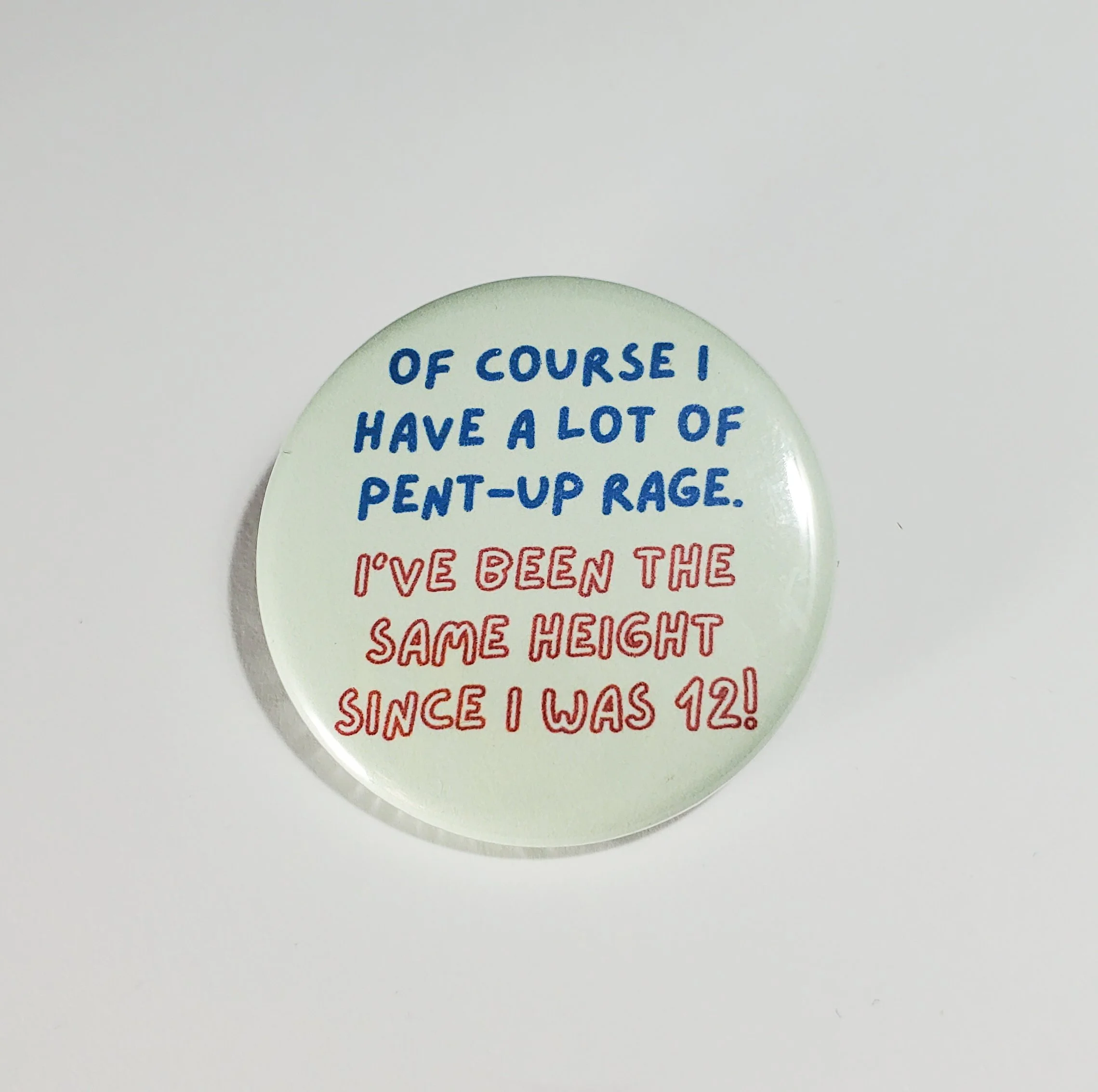 Of Course I Have A Lot Of Pent-Up Rage. I've Been The Same Height Since I Was 12 Button Pin