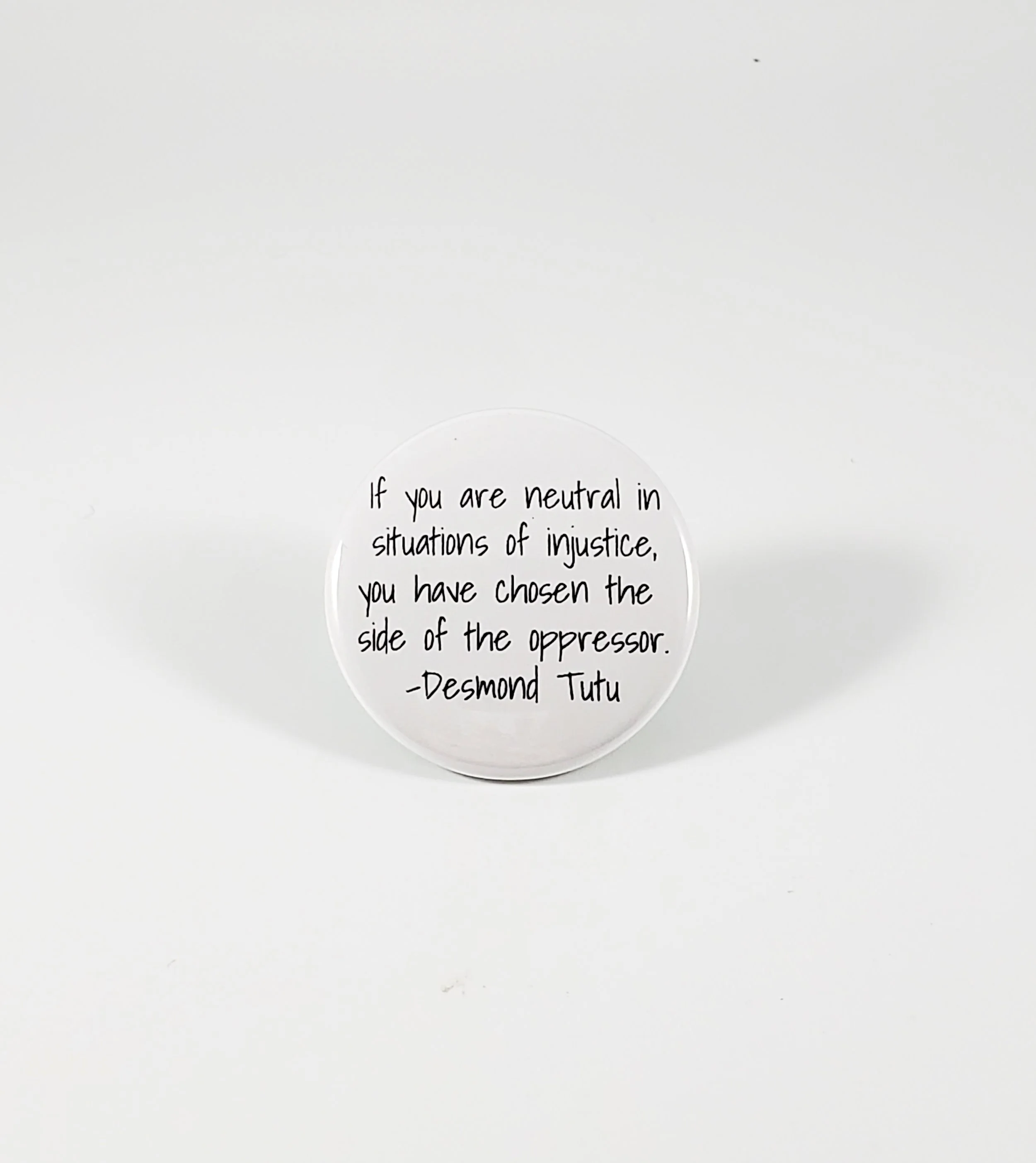 If you are neutral in situations of injustice, you have chosen the side of the oppressor pin