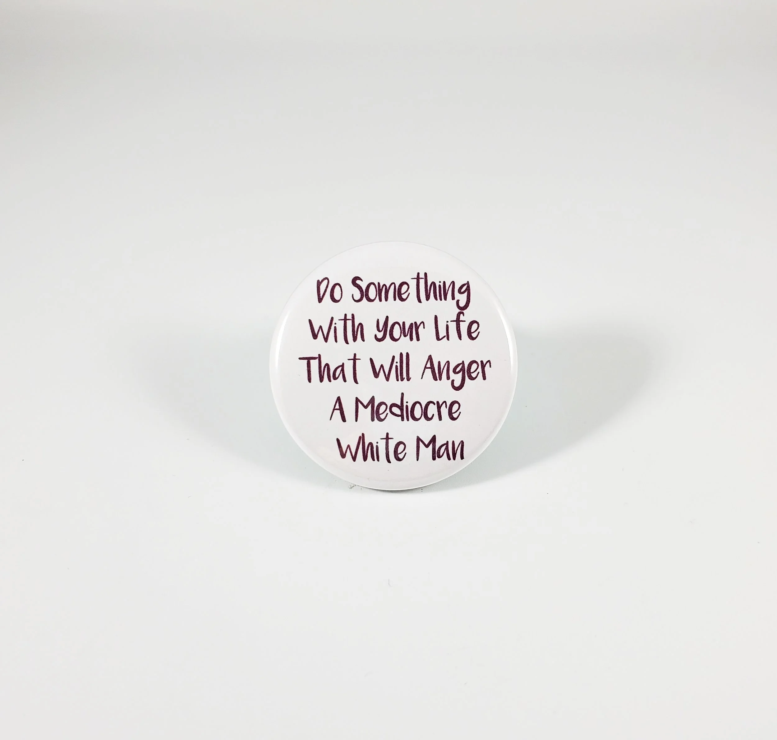 Do something with your life that will anger a mediocre white man pin