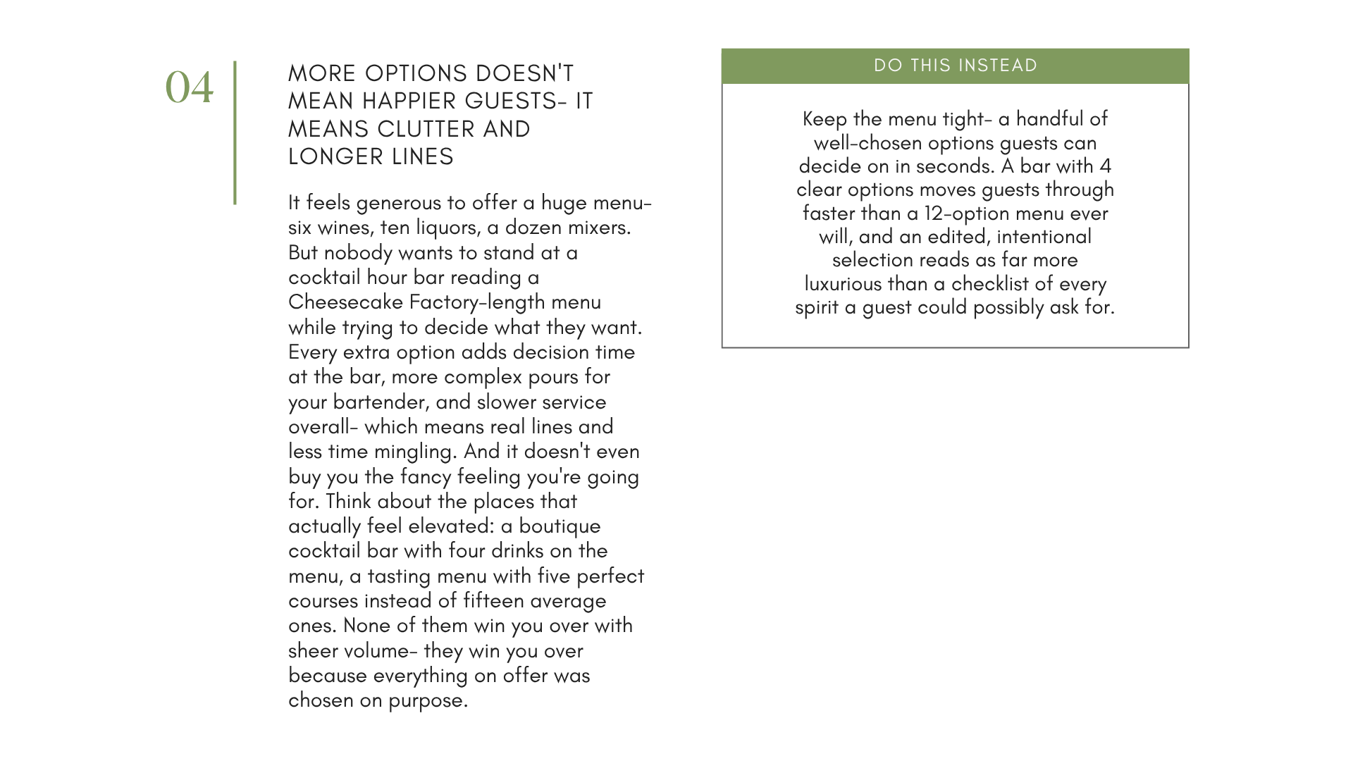 More options means many more decisions for not only you ahead of your event, many more purchases ($$$), and much longer amount of time your guests will need standing at the bar making their drink decisions.