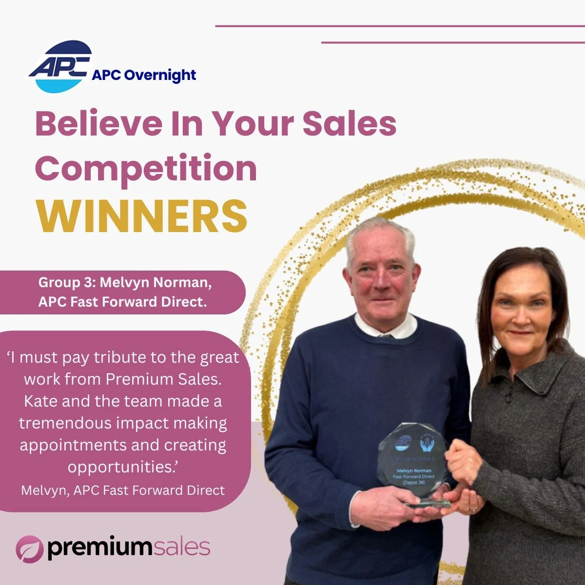 ⭐ Feedback Friday ⭐

We are proud to have supported APC Fast Forward Direct in their 'Believe in Your Sales Competition' win for Group Three 🏆

Melvyn Norman shared some brilliant feedback:
&ldquo;I must pay tribute to the great work from Premium Sa
