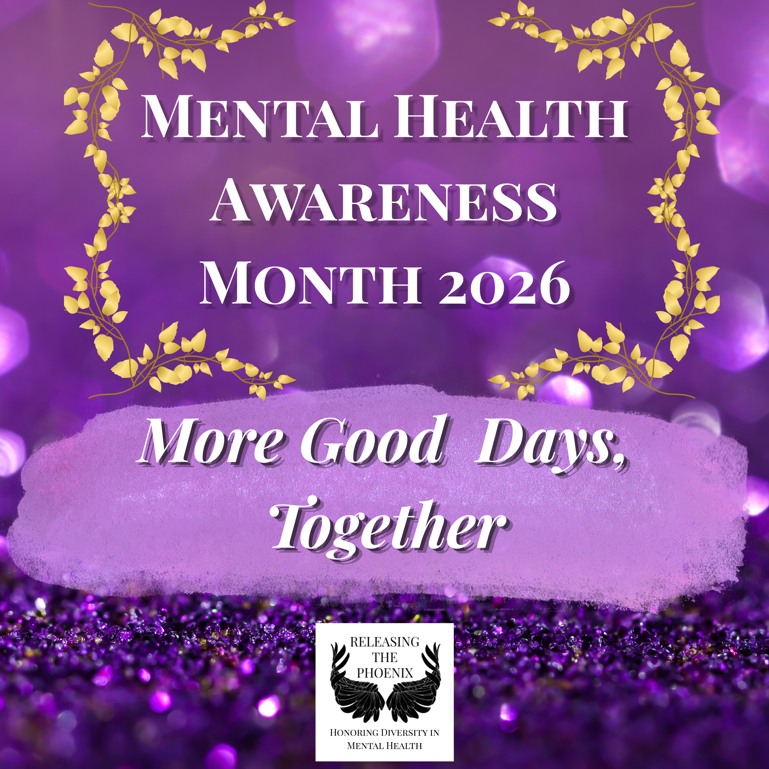 A graphic with a purple background and gold branches with leaves, as well as the logo for "Releasing the Phoenix" with wing and the slogan Honoring Diversity in Mental Health. Text reads Mental Health Awareness Month 2026 and More Good Days, Together