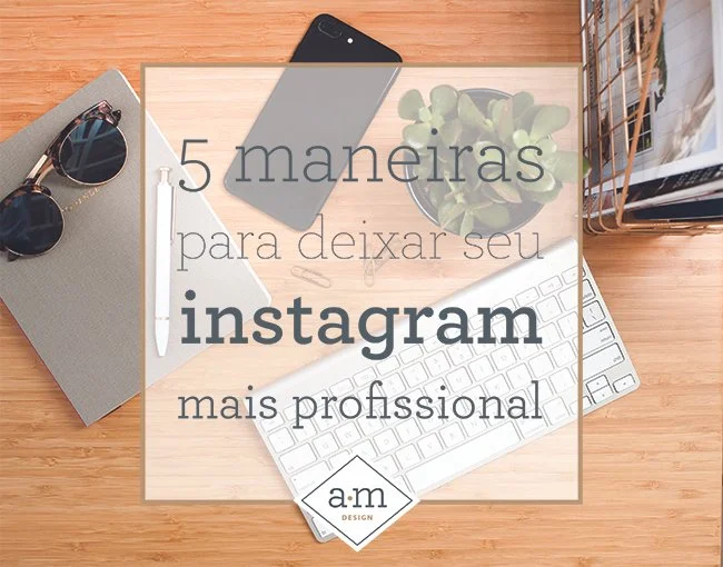 5 maneiras para deixar seu feed do Instagram mais profissional