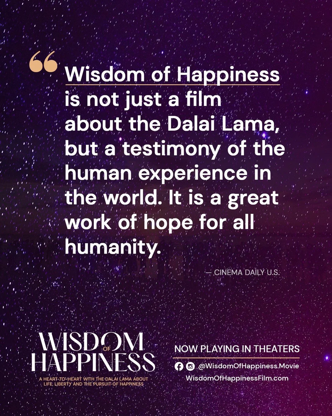 Over 250,000 people have experienced WISDOM OF HAPPINESS in theaters, as they become sanctuaries where audiences share reflection, compassion, and connection.

Audiences leave changed. Lighter. More hopeful. WISDOM OF HAPPINESS is not just a film, it