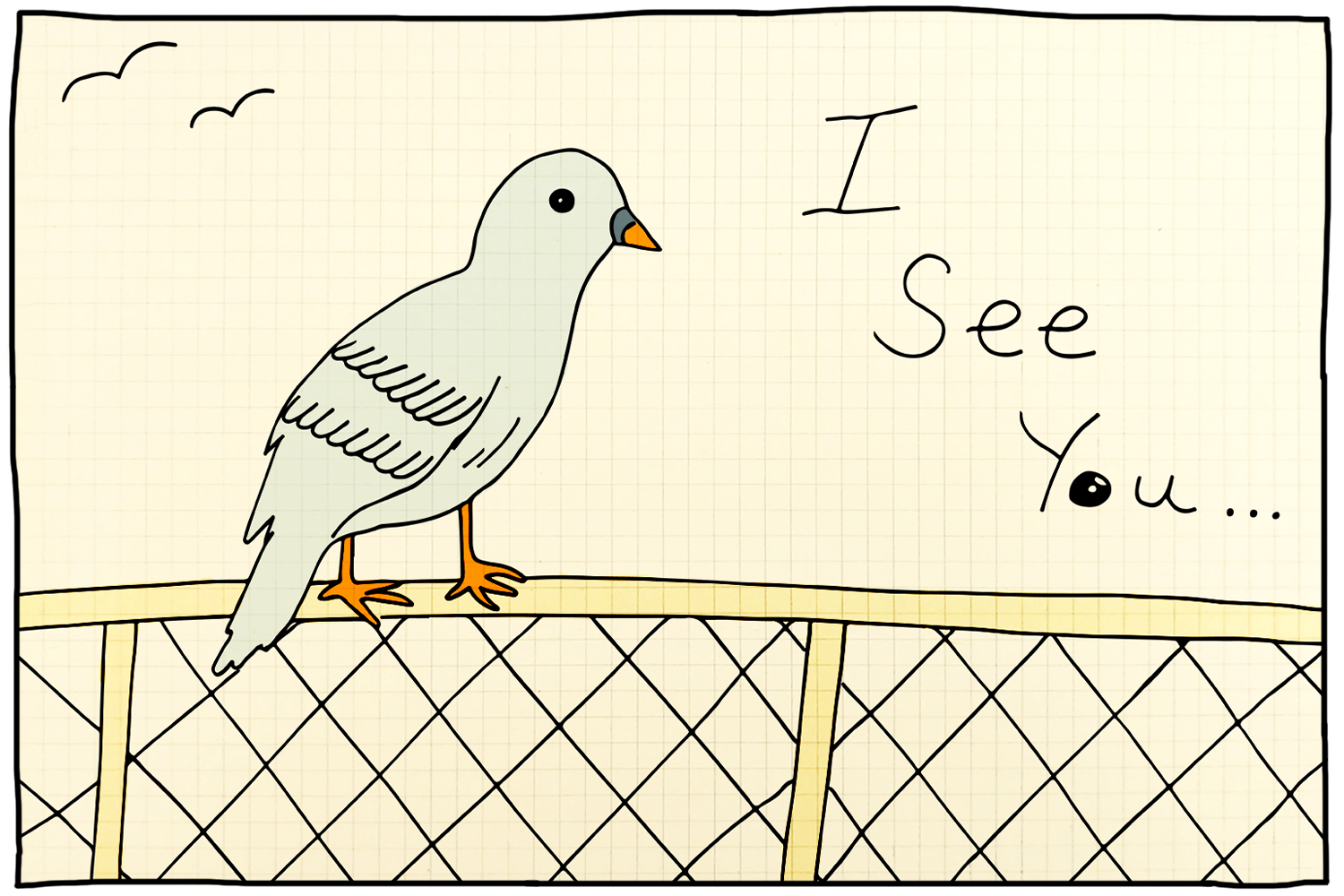 A drawing of a bird standing on a surface with a wire fence below it and three birds flying in the sky. Text on the image says, 'I See You...'.