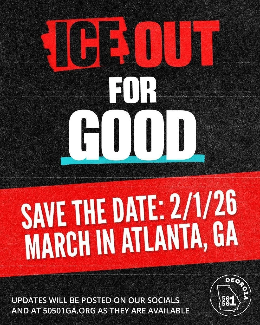 ICE Out for Good. Save the date: February 1, 2026. March in Atlanta, GA. Updates will be posted on our socials and at 50501ga.org as they are available. 50501GA logo.