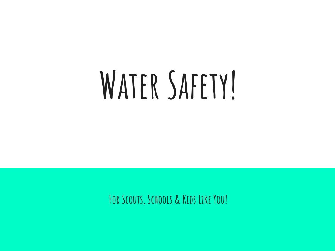 Water safety poster with a white top half and a teal bottom half, featuring text that says 'Water Safety! For Scouts, Schools & Kids Like You!'