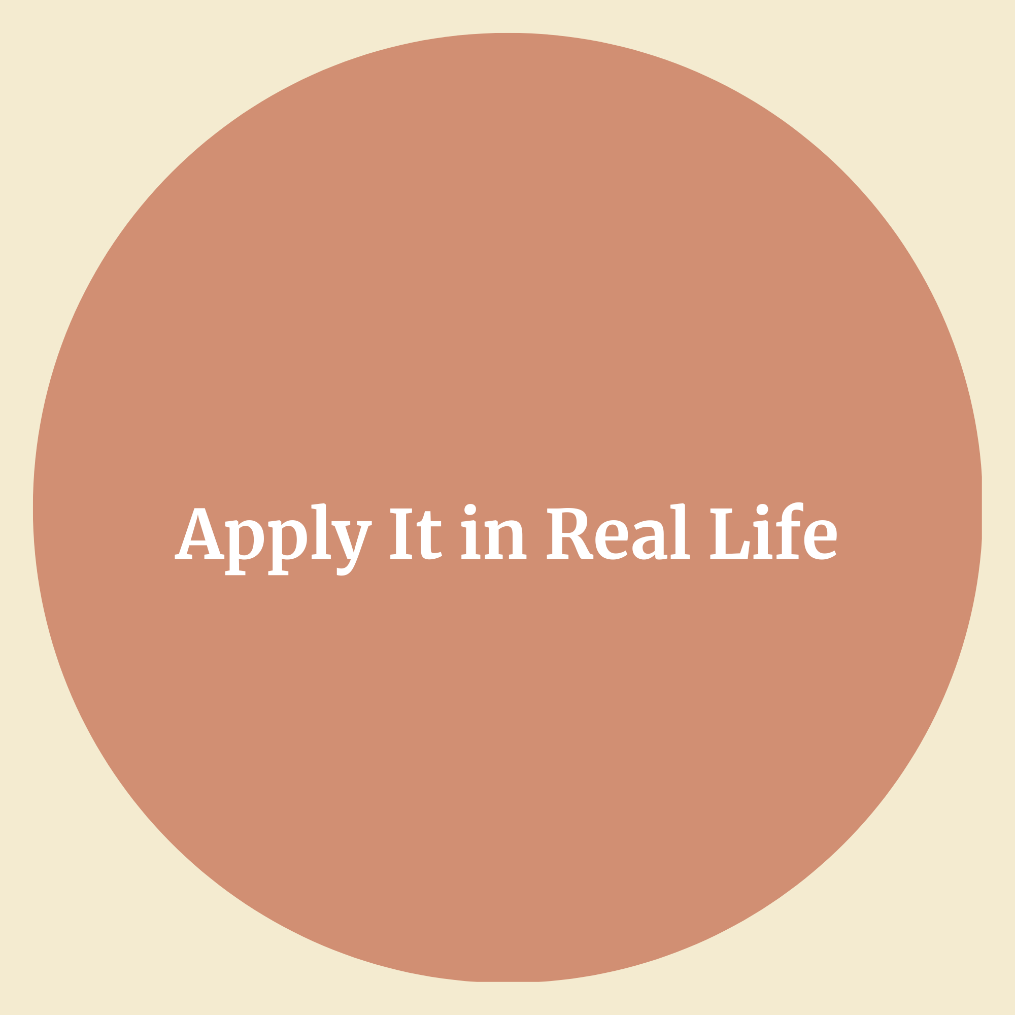 A graphic with a beige background and a large brown circle in the center containing the words "Apply It in Real Life" in white text.