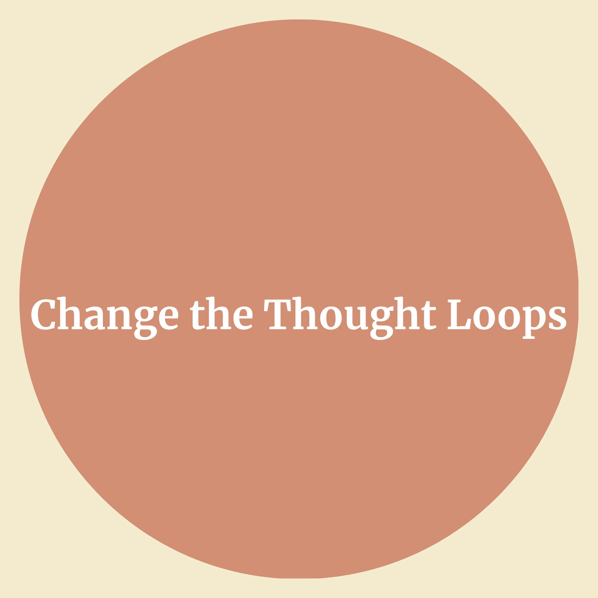 Centered brown circle with white text reading 'Change the Thought Loops' on a light beige background.