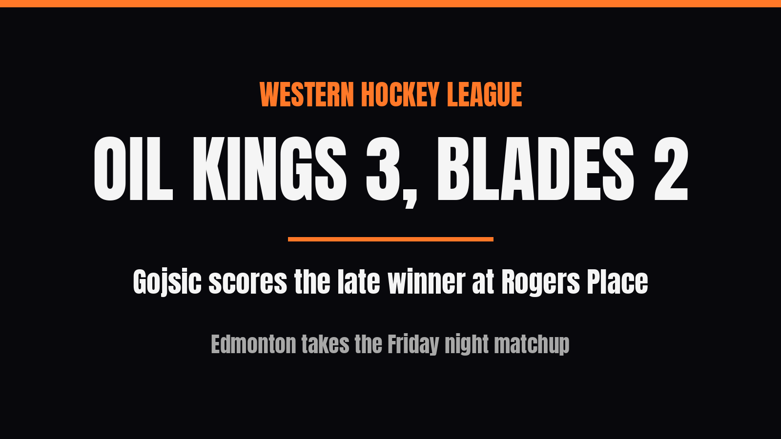 Gojsic scores late winner as Oil Kings beat Blades 3-2