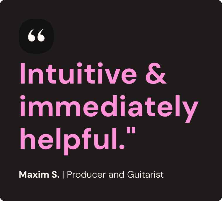 Quote saying 'Intuitive & immediately helpful.' by Maxim S., producer and guitarist, on a black background with pink and white text.