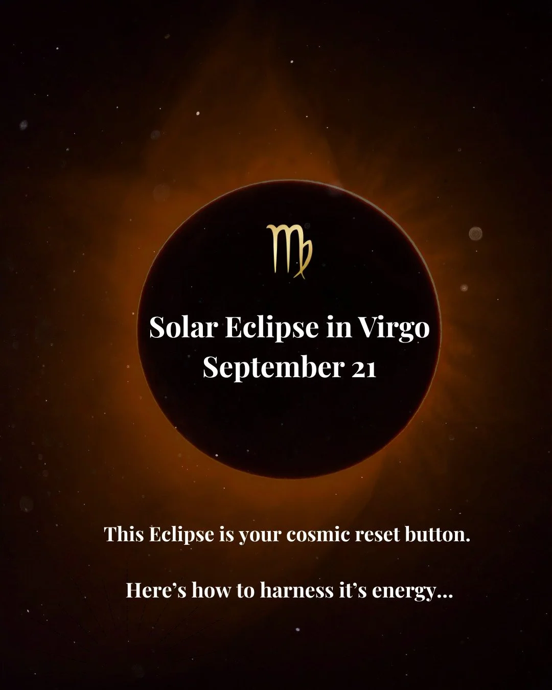 The Virgo Solar Eclipse is your cosmic reset 🌑 &mdash; a chance to clear away what no longer serves and realign with your higher self. Virgo&rsquo;s energy is practical, healing, and deeply grounding, making this the perfect moment to shift your hab